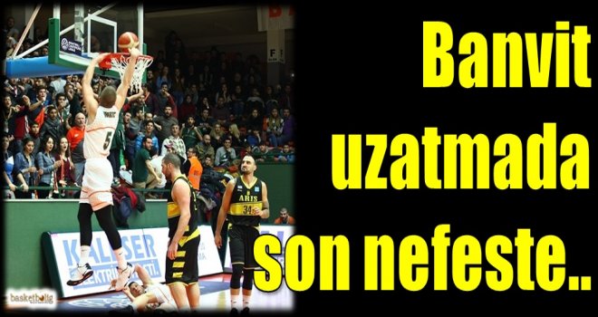 Banvit uzatmada son nefeste...