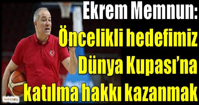 Ekrem Memnun: Öncelikli hedefimiz Dünya Kupası'na katılma hakkı kazanmak