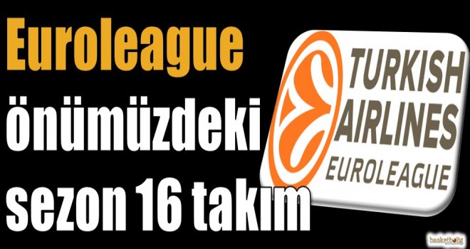 Euroleague önümüzdeki sezon 16 takım