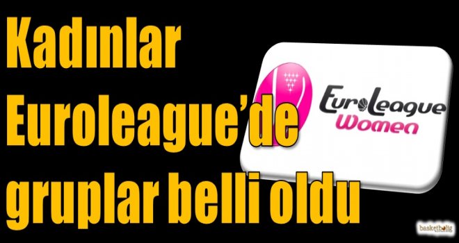 Kadınlar Euroleague'de gruplar belli oldu
