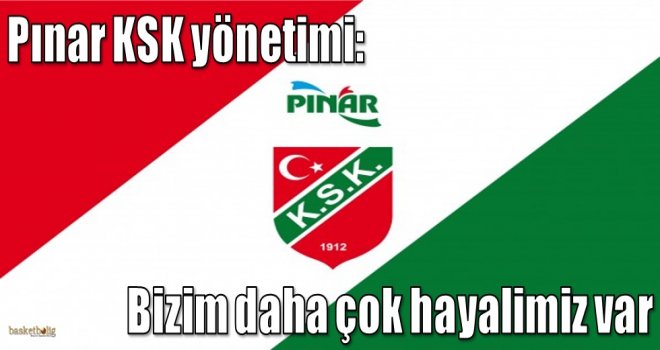 Pınar KSK Yönetimi: Bizim daha çok hayalimiz var