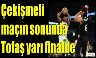 Çekişmeli maçın sonunda Tofaş yarı finalde