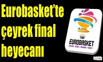 Eurobasket'te çeyrek final heyecanı