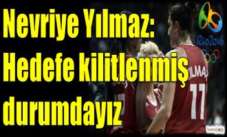 Nevriye Yılmaz: Hedefe kilitlenmiş durumdayız