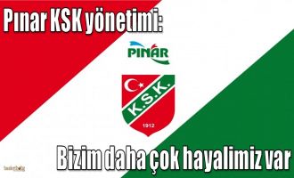 Pınar KSK Yönetimi: Bizim daha çok hayalimiz var
