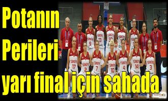 Potanın Perileri yarı final için sahada