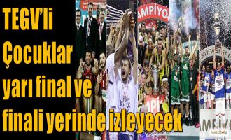 TEGV'li çouklar yarı final ve finali yerinde izleyecek