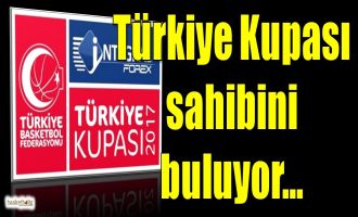 Türkiye Kupası sahibini buluyor