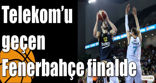 Telekom’u geçen Fenerbahçe finalde