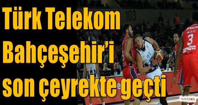 Türk Telekom, Bahçeşehir'i son çeyrekte geçti
